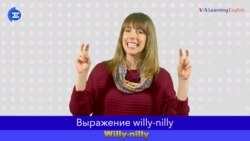 «Английский за минуту»: Willy Nilly – С бухты-барахты, бездумно